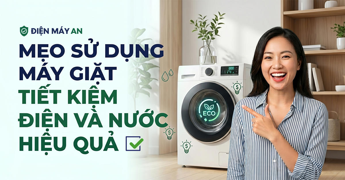 Mẹo sử dụng máy giặt tiết kiệm điện và nước hiệu quả